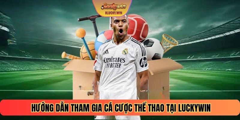 Hướng dẫn tham gia cá cược thể thao tại Luckywin