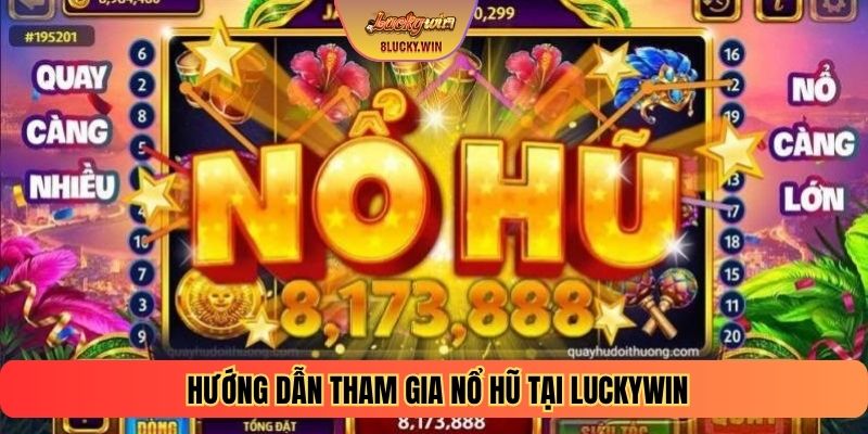 Hướng dẫn tham gia Nổ hũ tại Luckywin