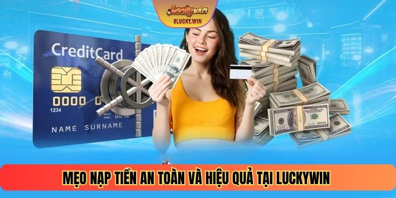 Mẹo nạp tiền an toàn và hiệu quả tại LUCKYWIN
