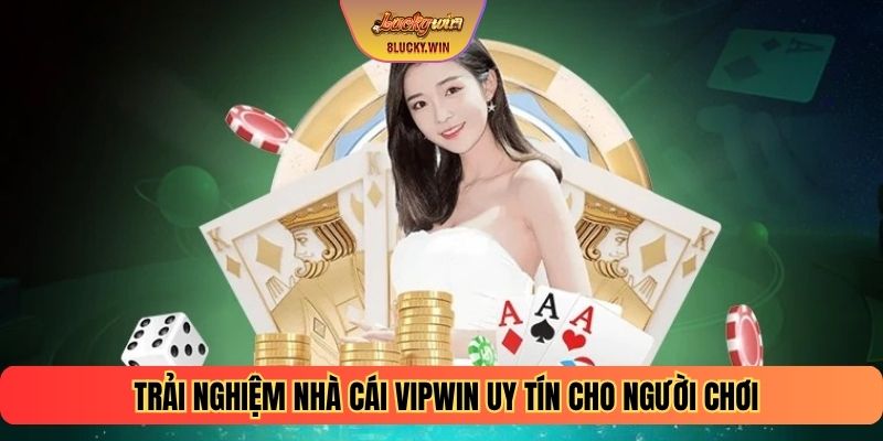 Trải nghiệm tại nhà cái VIPWIN –  uy tín cho người chơi
