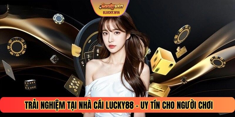 Trải nghiệm tại nhà cái LUCKY88 – uy tín cho người chơi