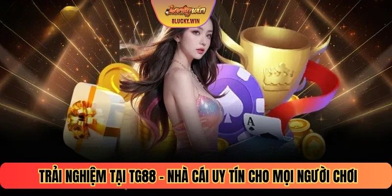 Trải nghiệm tại TG88 – Nhà cái uy tín cho mọi người chơi